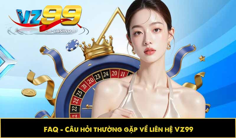 Câu hỏi thường gặp về liên hệ VZ99