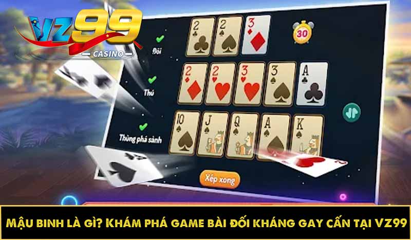 Mậu binh là gì? Khám phá game bài đối kháng gay cấn tại VZ99
