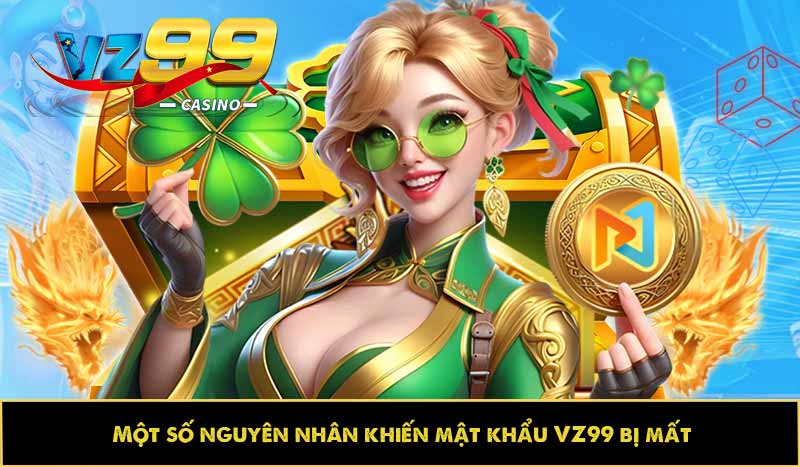 Hướng dẫn lấy lại mật khẩu VZ99 dễ dàng trong mọi tình huống 5 Một số nguyên nhân khiến mật khẩu VZ99 bị mất