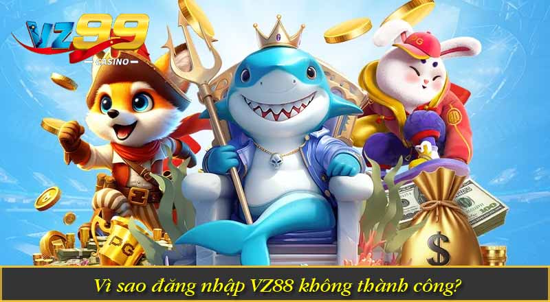 Vì sao đăng nhập VZ88 không thành công?